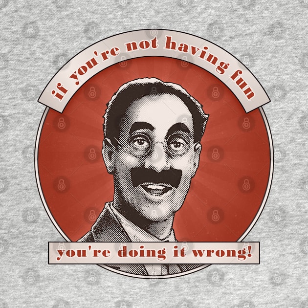 Groucho v6 - If You're Not Having Fun by ranxerox79